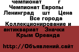 11.1) чемпионат : 1971 г - Чемпионат Европы - Ленинград (3 шт) › Цена ­ 249 - Все города Коллекционирование и антиквариат » Значки   . Крым,Ореанда
